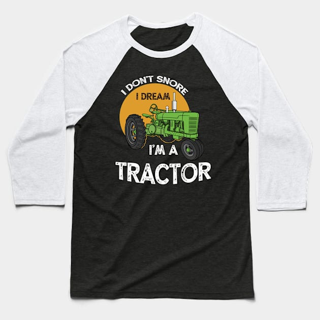 I Don't Snore I Dream I'm A Tractor Farm Baseball T-Shirt by Quotes NK Tees